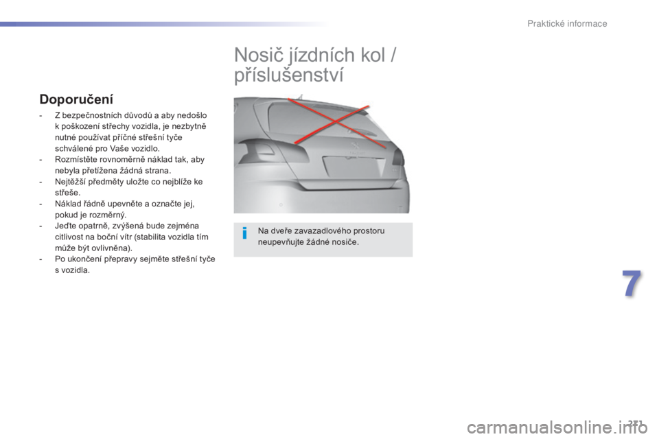Peugeot 308 2015 Návod k obsluze (in Czech) 271
308_cs_Chap07_info-pratiques_ed01-2015
Na dveře zavazadlového prostoru
neupevňujte žádné nosiče.
Nosič jízdních kol /
příslušenství
Doporučení
- Z bezpečnostních důvodů a aby Peugeot 308 2015 Návod k obsluze (in Czech) 271
308_cs_Chap07_info-pratiques_ed01-2015
Na dveře zavazadlového prostoru
neupevňujte žádné nosiče.
Nosič jízdních kol /
příslušenství
Doporučení
- Z bezpečnostních důvodů a aby