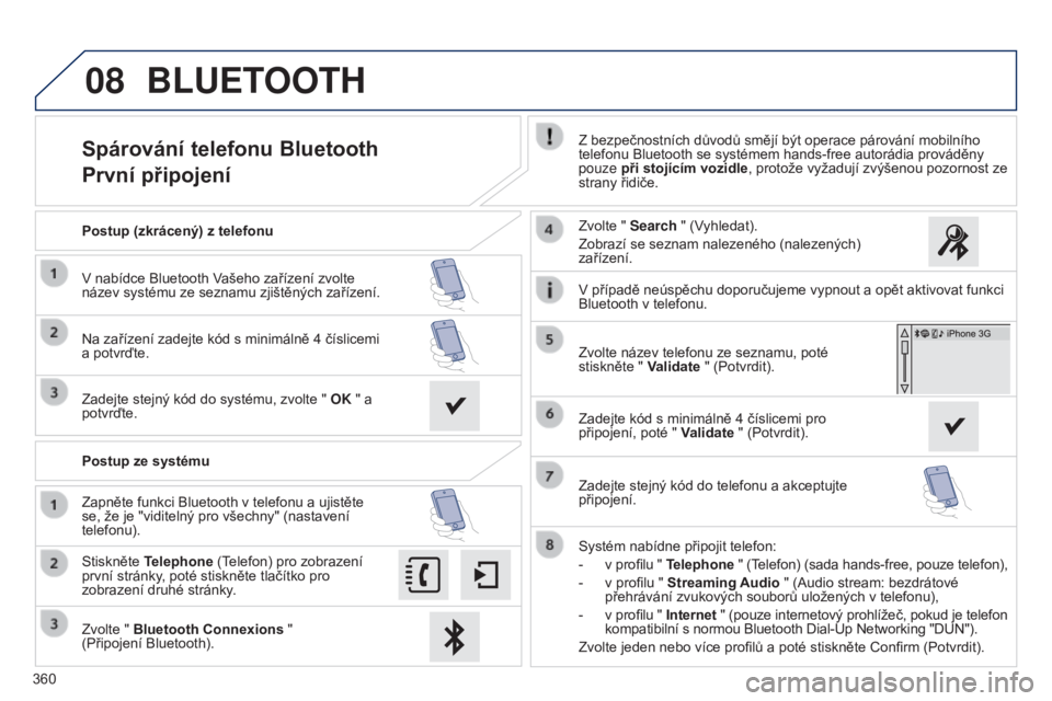 Peugeot 308 2015 Návod k obsluze (in Czech) 08
360
Spárování telefonu Bluetooth
První připojeníZ bezpečnostních důvodů smějí být operace párování mobilního
telefonu Bluetooth se systémem hands-free autorádia prováděny
pou Peugeot 308 2015 Návod k obsluze (in Czech) 08
360
Spárování telefonu Bluetooth
První připojeníZ bezpečnostních důvodů smějí být operace párování mobilního
telefonu Bluetooth se systémem hands-free autorádia prováděny
pou