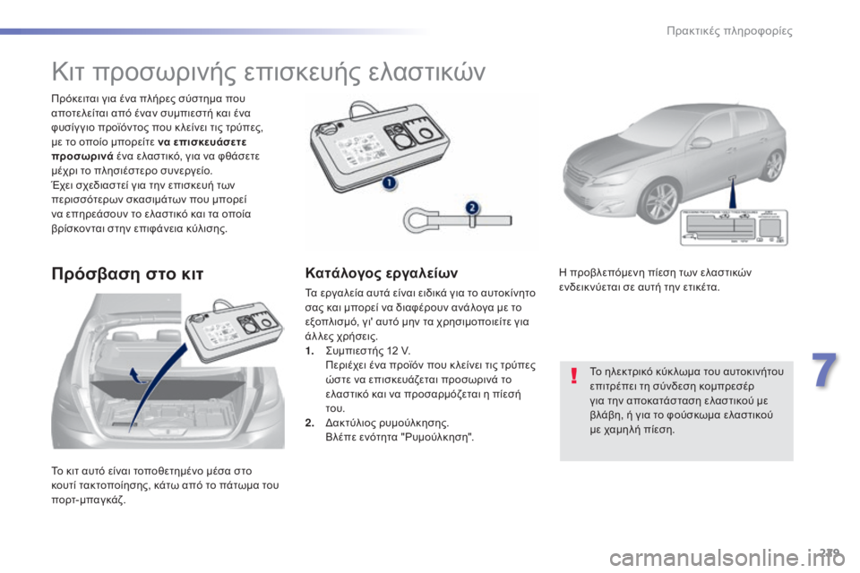 Peugeot 308 2015  Εγχειρίδιο χρήσης (in Greek) 229
308_el_Chap07_info-pratiques_ed01-2015
Το κιτ αυτό είναι τοποθετημένο μέσα στο 
κουτί  τακτοποίησης, κάτω από το πάτωμα του 
π