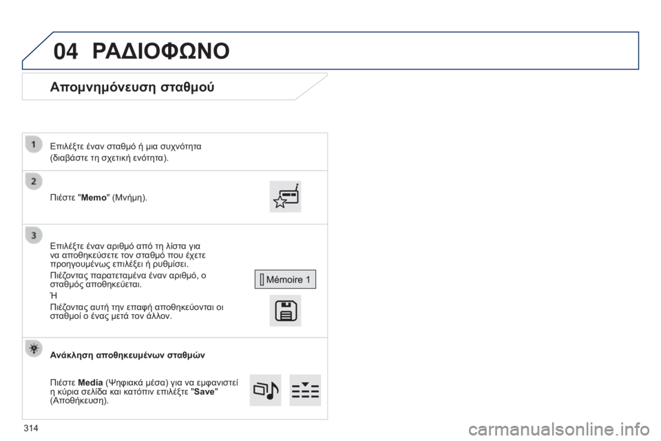 Peugeot 308 2015 Εγχειρίδιο χρήσης (in Greek) 04
Απομνημόνευση σταθμού
Πιέστε "Memo" (Μνήμη). Επιλέξτε έναν σταθμό ή μια συχνότητα
(διαβάστε τη σχετική ενό Peugeot 308 2015 Εγχειρίδιο χρήσης (in Greek) 04
Απομνημόνευση σταθμού
Πιέστε "Memo" (Μνήμη). Επιλέξτε έναν σταθμό ή μια συχνότητα
(διαβάστε τη σχετική ενό