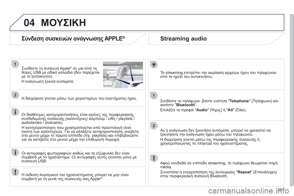 Peugeot 308 2015 Εγχειρίδιο χρήσης (in Greek) 04
321
Streaming audio
Το streaming επιτρέπει την ακρόαση αρχείων ήχου του τηλεφώνου
από τα ηχεία του αυτοκινήτου.
Συνδέστε Peugeot 308 2015 Εγχειρίδιο χρήσης (in Greek) 04
321
Streaming audio
Το streaming επιτρέπει την ακρόαση αρχείων ήχου του τηλεφώνου
από τα ηχεία του αυτοκινήτου.
Συνδέστε