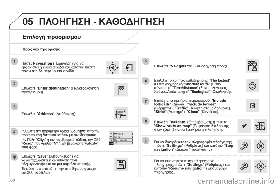 Peugeot 308 2015 Εγχειρίδιο χρήσης (in Greek) 05
330Προς νέο προορισμό
Επιλογή προορισμού
Επιλέξτε "
Enter destination " (Πληκτρολόγηση
προορισμού).
Επιλέξτε " S Peugeot 308 2015 Εγχειρίδιο χρήσης (in Greek) 05
330Προς νέο προορισμό
Επιλογή προορισμού
Επιλέξτε "
Enter destination " (Πληκτρολόγηση
προορισμού).
Επιλέξτε " S