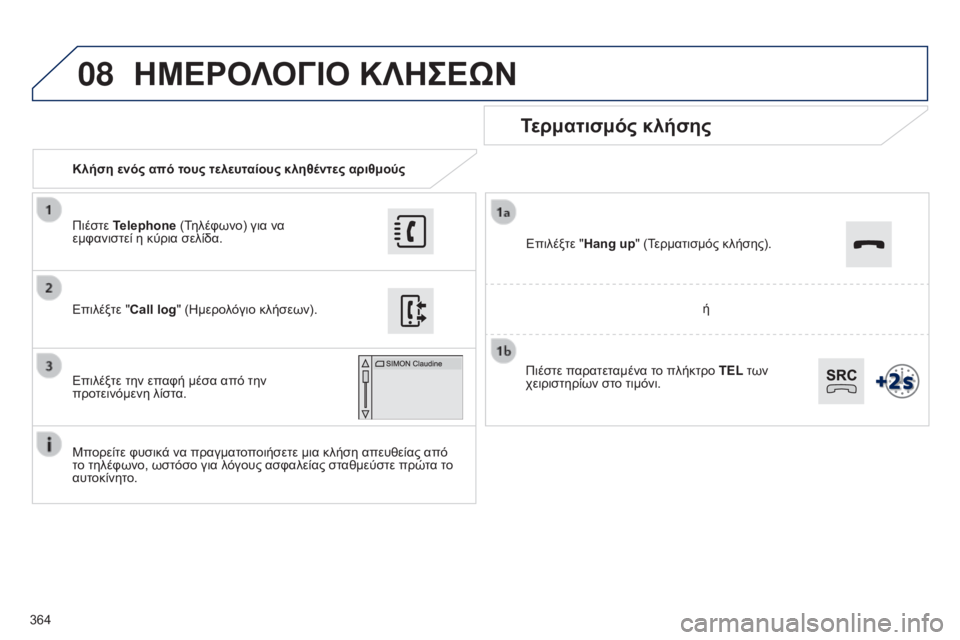 Peugeot 308 2015 Εγχειρίδιο χρήσης (in Greek) 08
364Κλήση ενός από τους τελευταίους κληθέντες αριθμούς
Τερματισμός κλήσης
Μπορείτε φυσικά να πραγματοποιήσε Peugeot 308 2015 Εγχειρίδιο χρήσης (in Greek) 08
364Κλήση ενός από τους τελευταίους κληθέντες αριθμούς
Τερματισμός κλήσης
Μπορείτε φυσικά να πραγματοποιήσε