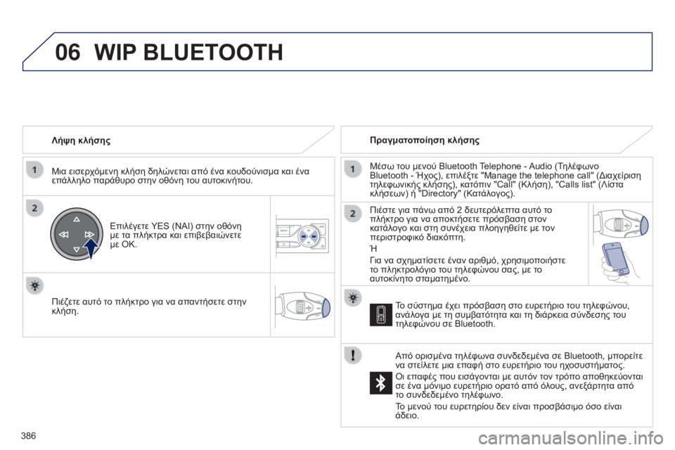 Peugeot 308 2015  Εγχειρίδιο χρήσης (in Greek) 06
386Λήψη κλήσης
Μια εισερχόμενη κλήση δηλώνεται από ένα κουδούνισμα και ένα 
επάλληλο παράθυρο στην οθόνη του