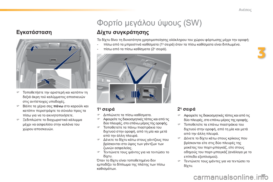 Peugeot 308 2015 Εγχειρίδιο χρήσης (in Greek) 97
308_el_Chap03_confort_ed01-2015
Εγκατάσταση
F Τοποθετήστε την αριστερή και κατόπιν τη δεξιά άκρη τού καλύμματος αποσκευών Peugeot 308 2015 Εγχειρίδιο χρήσης (in Greek) 97
308_el_Chap03_confort_ed01-2015
Εγκατάσταση
F Τοποθετήστε την αριστερή και κατόπιν τη δεξιά άκρη τού καλύμματος αποσκευών