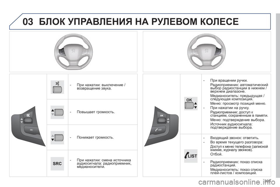 Peugeot 308 2015  Инструкция по эксплуатации (in Russian) 03
305
БЛОК  УПРАВЛЕНИЯ   НА   РУЛЕВОМ   КОЛЕСЕ
- При нажатии: выключение / 
возвращение звука.
-
 
Повышае
 т громкост