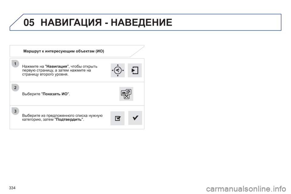 Peugeot 308 2015 Инструкция по эксплуатации (in Russian) 05
334Нажмите на "Навигация", чтобы открыть
первую страницу, а затем нажмите на
страницу второго уровня.
Вы Peugeot 308 2015 Инструкция по эксплуатации (in Russian) 05
334Нажмите на "Навигация", чтобы открыть
первую страницу, а затем нажмите на
страницу второго уровня.
Вы
