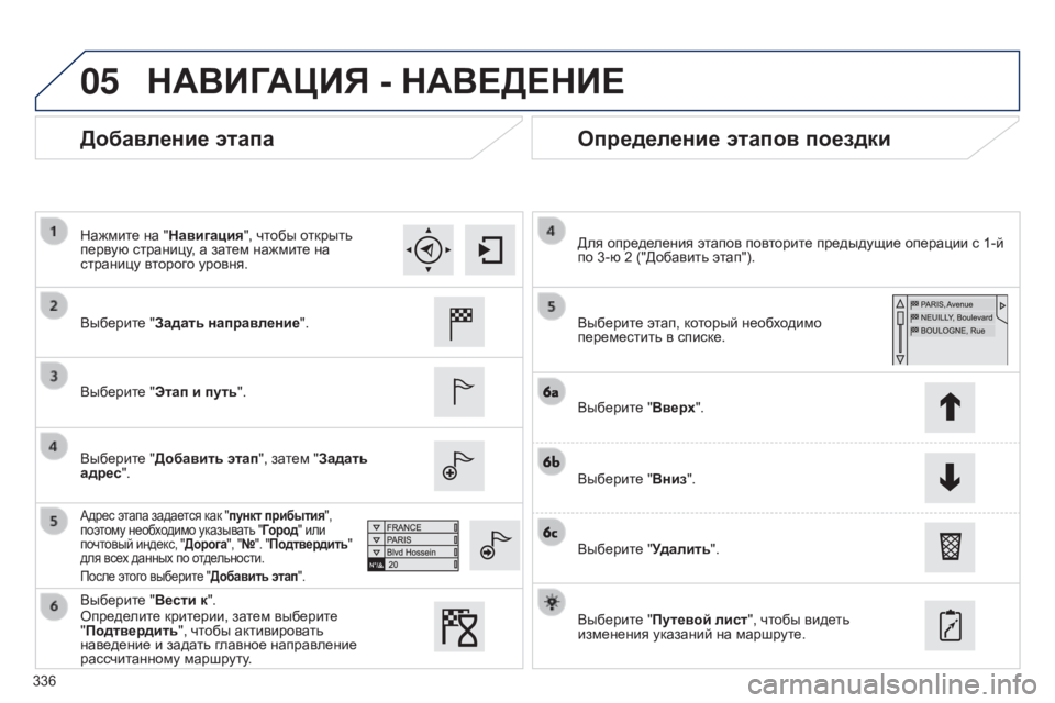 Peugeot 308 2015 Инструкция по эксплуатации (in Russian) 05
336
Добавление этапаОпределение этапов поездки
Выберите "Задать направление".
Выберите "Этап и путь" Peugeot 308 2015 Инструкция по эксплуатации (in Russian) 05
336
Добавление этапаОпределение этапов поездки
Выберите "Задать направление".
Выберите "Этап и путь"