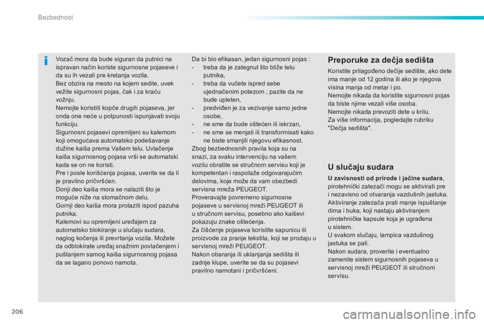 Peugeot 308 2015  Упутство за употребу (in Serbian) 206
308_sr_Chap06_securite_ed01-2015
Vozač mora da bude siguran da putnici na 
ispravan način koriste sigurnosne pojaseve i 
da su ih vezali pre kretanja vozila.
Bez obzira na mesto na kojem sedite,