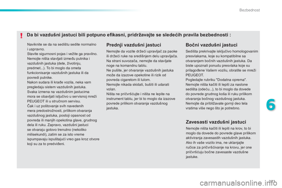 Peugeot 308 2015  Упутство за употребу (in Serbian) 211
308_sr_Chap06_securite_ed01-2015
Naviknite se da na sedištu sedite normalno 
i uspravno.
Stavite sigurnosni pojas i vežite ga pravilno.
Nemojte ništa stavljati između putnika i 
vazdušnih jas