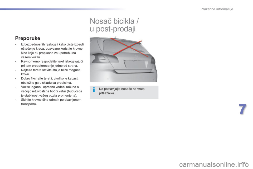 Peugeot 308 2015  Упутство за употребу (in Serbian) 271
308_sr_Chap07_info-pratiques_ed01-2015
Ne postavljajte nosače na vrata 
prtljažnika.
Nosač bicikla /  
u post-prodaji
Preporuke
- Iz bezbednosnih razloga i kako biste izbegli oštećenje krova,