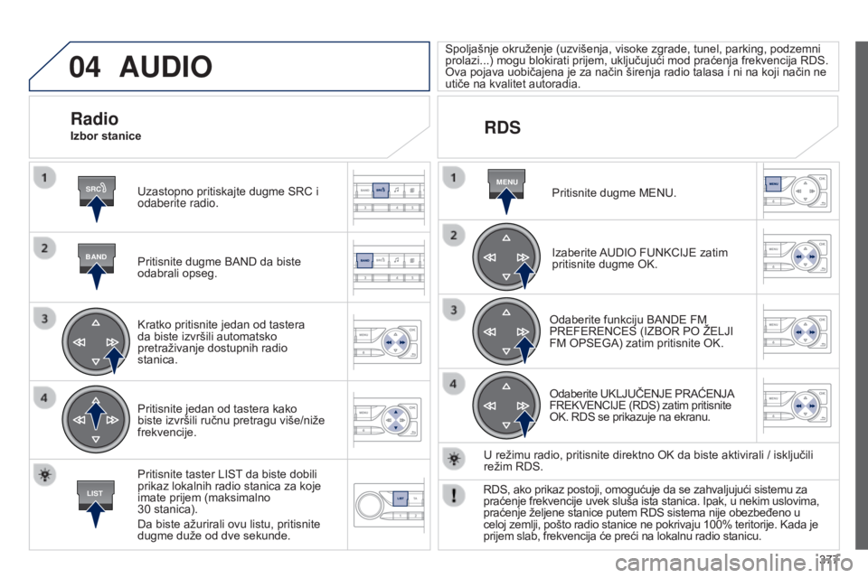 Peugeot 308 2015 Упутство за употребу (in Serbian) 04
SRC
BAND
LIST
MENU
377
AUDIO
Uzastopno pritiskajte dugme SRC i
odaberite radio.
Pritisnite dugme BAND da biste
odabrali opseg.
Kratko pritisnite jedan od tastera
da biste izvršili automatsko
p Peugeot 308 2015 Упутство за употребу (in Serbian) 04
SRC
BAND
LIST
MENU
377
AUDIO
Uzastopno pritiskajte dugme SRC i
odaberite radio.
Pritisnite dugme BAND da biste
odabrali opseg.
Kratko pritisnite jedan od tastera
da biste izvršili automatsko
p