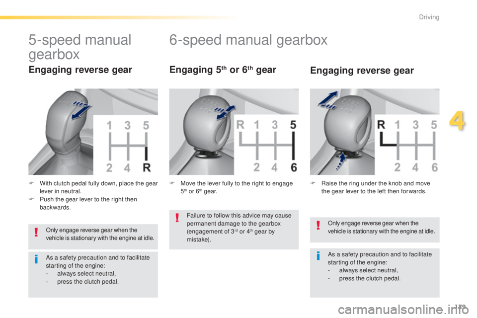 Peugeot 308 2014.5 Owners Manual - RHD (UK, Australia) 129
Only engage reverse gear when the
vehicle is stationary with the engine at idle.
As a safety precaution and to facilitate
starting of the engine:
-
a
lways select neutral,
-
p
ress the clut Peugeot 308 2014.5 Owners Manual - RHD (UK, Australia) 129
Only engage reverse gear when the
vehicle is stationary with the engine at idle.
As a safety precaution and to facilitate
starting of the engine:
-
a
lways select neutral,
-
p
ress the clut