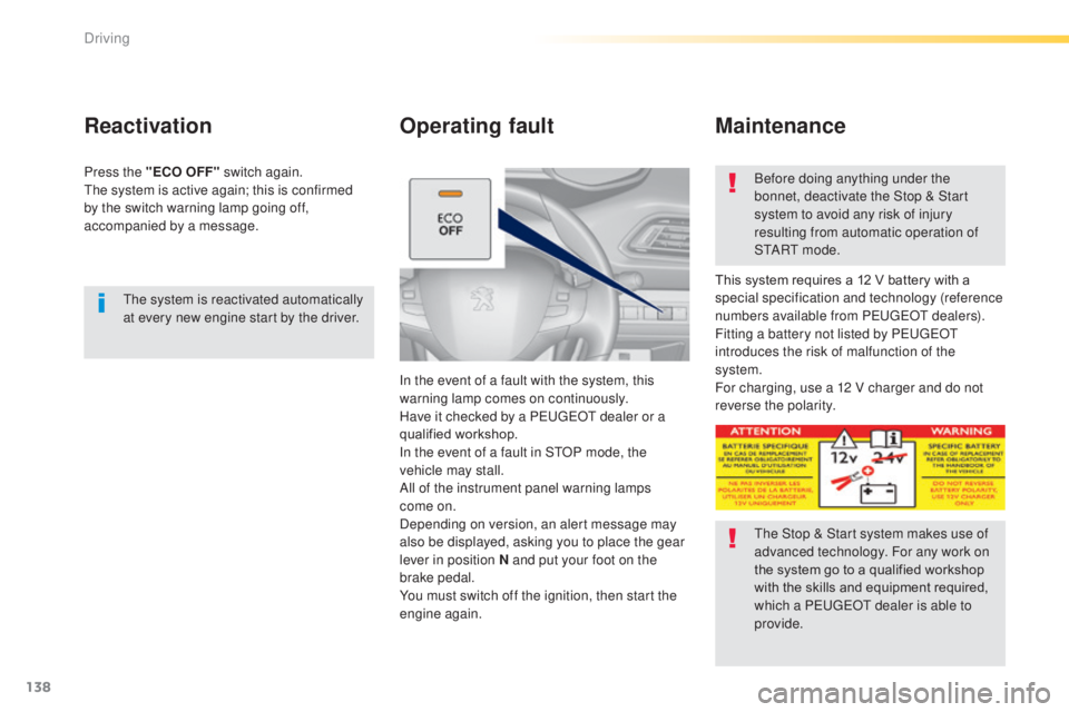 Peugeot 308 2014.5 Owners Manual - RHD (UK, Australia) 138
the system is reactivated automatically
at every new engine start by the driver.
Reactivation
Press the "ECO OFF" switch again.the system is active again; this is confirmed
by the switch Peugeot 308 2014.5 Owners Manual - RHD (UK, Australia) 138
the system is reactivated automatically
at every new engine start by the driver.
Reactivation
Press the "ECO OFF" switch again.the system is active again; this is confirmed
by the switch