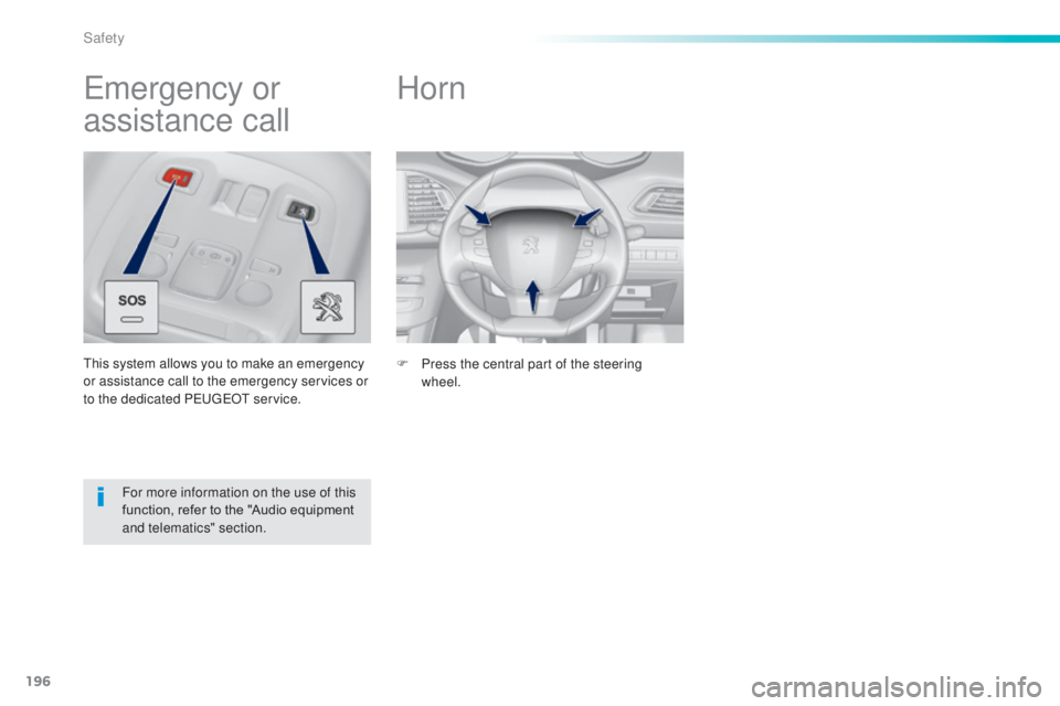 Peugeot 308 2014.5  Owners Manual - RHD (UK, Australia) 196
Horn
F Press the central part of the steering wheel.
emergency or 
assistance call
this system allows you to make an emergency 
or assistance call to the emergency services or 
to the dedicated P
