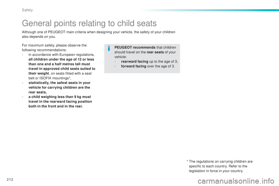 Peugeot 308 2014.5  Owners Manual - RHD (UK, Australia) 212
general points relating to child seats
For maximum safety, please observe the 
following recommendations:
- 
i
 n accordance with  e
u
 ropean regulations, 
all children under the age of 12 or les