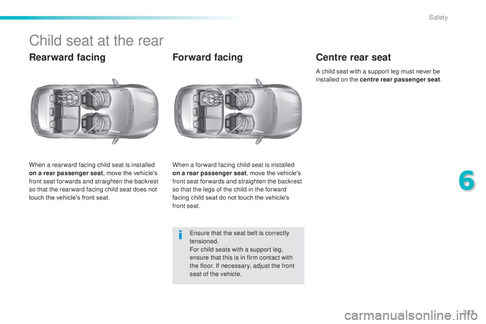 Peugeot 308 2014.5  Owners Manual - RHD (UK, Australia) 213
Child seat at the rear
Rearward facing
When a rear ward facing child seat is installed 
on a rear passenger seat, move the vehicle's 
front seat for wards and straighten the backrest 
so that 