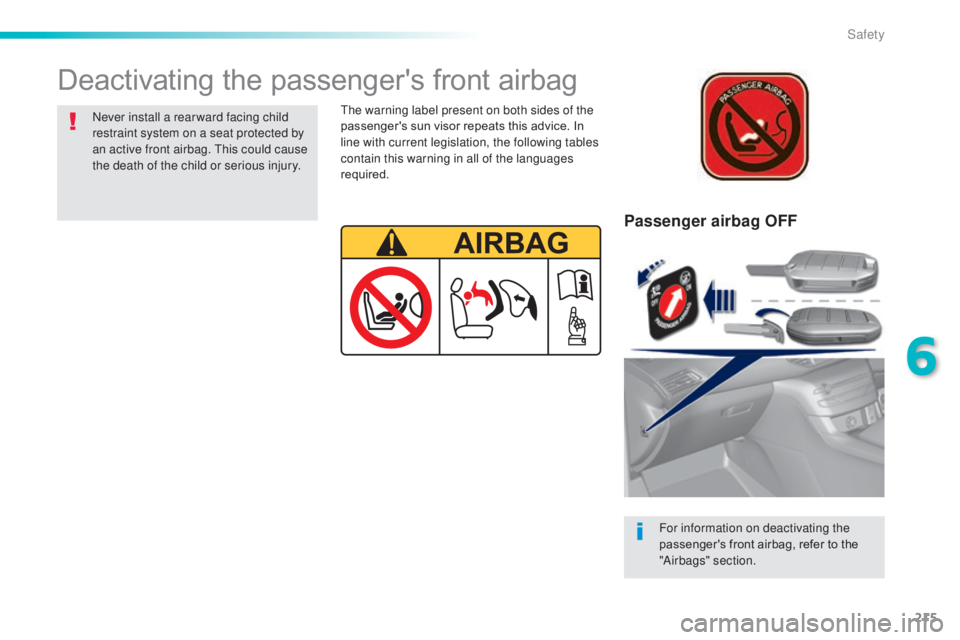 Peugeot 308 2014.5  Owners Manual - RHD (UK, Australia) 215
Passenger airbag OFF
For information on deactivating the 
passenger's front airbag, refer to the 
"Airbags" section.
Deactivating the passenger's front airbag
Never install a rear 