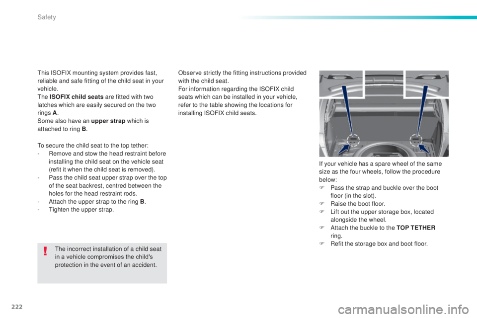 Peugeot 308 2014.5  Owners Manual - RHD (UK, Australia) 222
the incorrect installation of a child seat 
in a vehicle compromises the child's 
protection in the event of an accident.Observe strictly the fitting instructions provided 
with the child seat