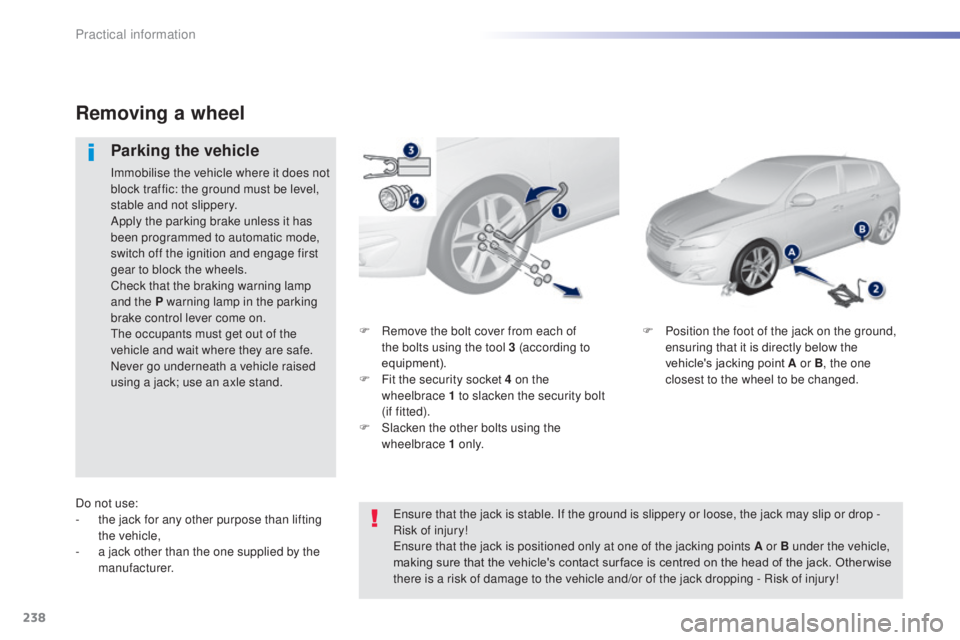 Peugeot 308 2014.5  Owners Manual - RHD (UK, Australia) 238
F Remove the bolt cover from each of the bolts using the tool 3 (according to 
equipment).
F
 
F
 it the security socket 4 on the 
wheelbrace
 

1 to slacken the security bolt 
(if
 

fitted).
F
 