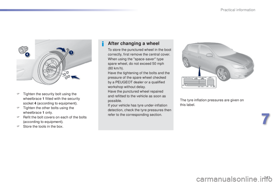 Peugeot 308 2014.5 Owners Manual - RHD (UK, Australia) 241
F tighten the security bolt using the wheelbrace 1 fitted with the security
socket
4 (according to equipment).
F
t
i
ghten the other bolts using the
wheelbrace 1 o n l y.
F
R
efit the Peugeot 308 2014.5 Owners Manual - RHD (UK, Australia) 241
F tighten the security bolt using the wheelbrace 1 fitted with the security
socket
4 (according to equipment).
F
t
i
ghten the other bolts using the
wheelbrace 1 o n l y.
F
R
efit the