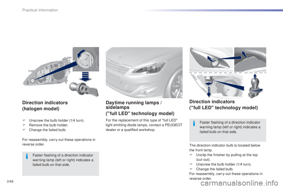 Peugeot 308 2014.5  Owners Manual - RHD (UK, Australia) 246
For reassembly, carry out these operations in 
reverse order.
Direction indicators
(halogen model)
Faster flashing of a direction indicator 
warning lamp (left or right) indicates a 
failed bulb o