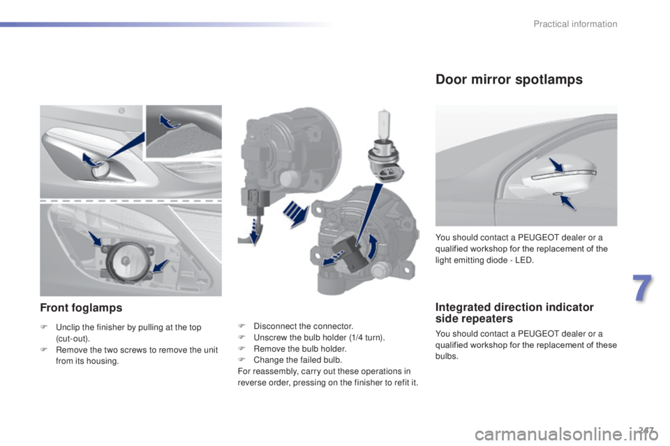 Peugeot 308 2014.5  Owners Manual - RHD (UK, Australia) 247
Integrated direction indicator 
side repeaters
You should contact a PeugeOt  dealer or a 
qualified workshop for the replacement of these 
bulbs. You should contact a P
e
 uge
Ot
  dealer or a 
qu