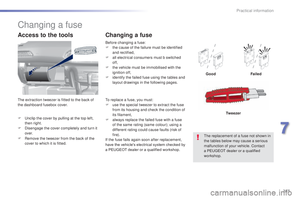 Peugeot 308 2014.5 Owners Manual - RHD (UK, Australia) 253
F unclip the cover by pulling at the top left, then right.
F
D
isengage the cover completely and turn it
ove r.
Access to the tools
Before changing a fuse:
F t he cause of the failure must b Peugeot 308 2014.5 Owners Manual - RHD (UK, Australia) 253
F unclip the cover by pulling at the top left, then right.
F
D
isengage the cover completely and turn it
ove r.
Access to the tools
Before changing a fuse:
F t he cause of the failure must b