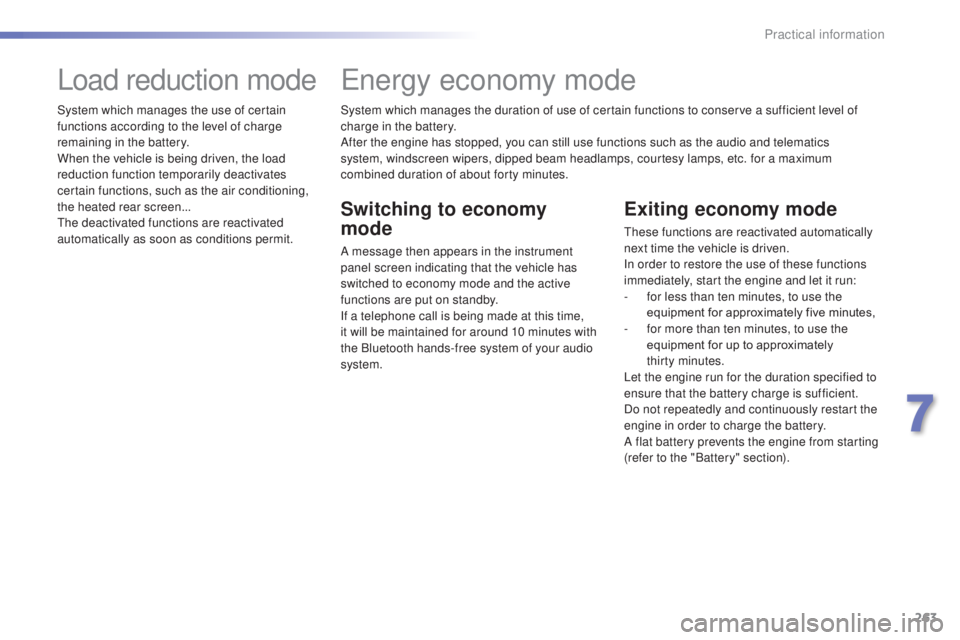 Peugeot 308 2014.5 Owners Manual - RHD (UK, Australia) 263
System which manages the duration of use of certain functions to conserve a sufficient level of
charge in the battery.
After the engine has stopped, you can still use functions such as the audio Peugeot 308 2014.5 Owners Manual - RHD (UK, Australia) 263
System which manages the duration of use of certain functions to conserve a sufficient level of
charge in the battery.
After the engine has stopped, you can still use functions such as the audio