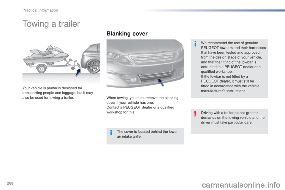 Peugeot 308 2014.5 Owners Manual - RHD (UK, Australia) 268
towing a trailer
We recommend the use of genuine
PeugeOt towbars and their harnesses
that have been tested and approved
from the design stage of your vehicle,
and that the fitting of the towb Peugeot 308 2014.5 Owners Manual - RHD (UK, Australia) 268
towing a trailer
We recommend the use of genuine
PeugeOt towbars and their harnesses
that have been tested and approved
from the design stage of your vehicle,
and that the fitting of the towb