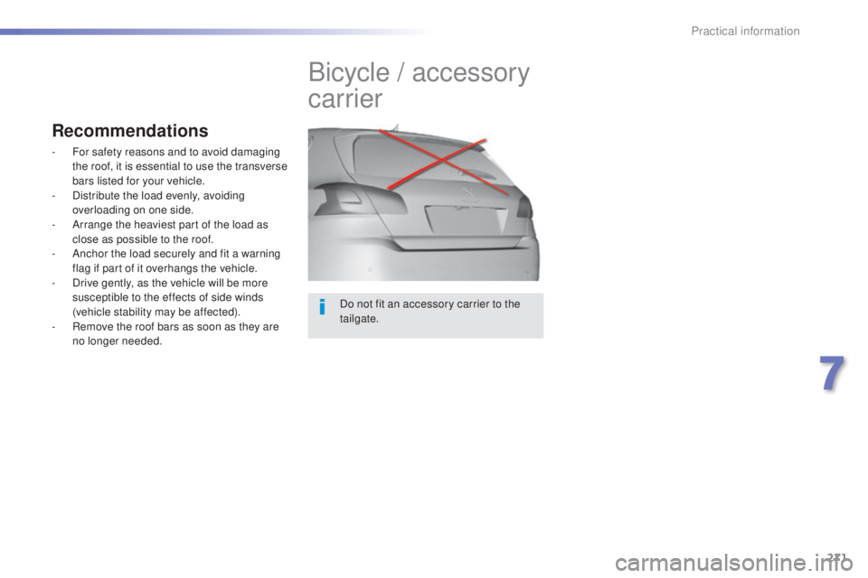 Peugeot 308 2014.5  Owners Manual - RHD (UK, Australia) 271
Do not fit an accessory carrier to the 
tailgate.
Bicycle / accessory 
carrier
Recommendations
- For safety reasons and to avoid damaging the roof, it is essential to use the transverse 
bars list