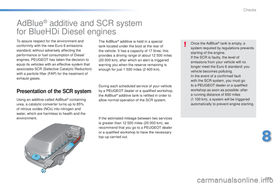 Peugeot 308 2014.5  Owners Manual - RHD (UK, Australia) 279
AdBlue® additive and SCR system
for BlueHDi Diesel engines
to assure respect for the environment and 
conformity with the new 
eu ro 6 emissions 
standard, without adversely affecting the 
per fo