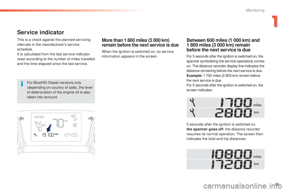 Peugeot 308 2014.5   - RHD (UK, Australia) Owners Guide 29
Service indicator
this is a check against the planned servicing 
intervals in the manufacturer's service 
schedule.
It is calculated from the last service indicator 
reset according to the numb