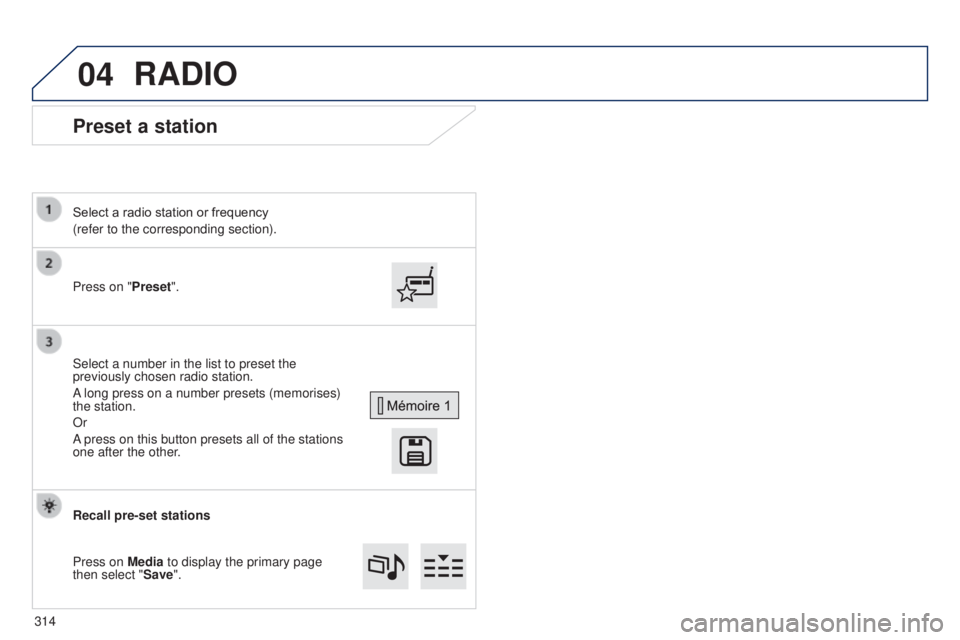 Peugeot 308 2014.5  Owners Manual - RHD (UK, Australia) 04
Preset a station
Press on "Preset".
Select a radio station or frequency
(refer to the corresponding section).
Select a number in the list to preset the 
previously chosen radio station.
A l