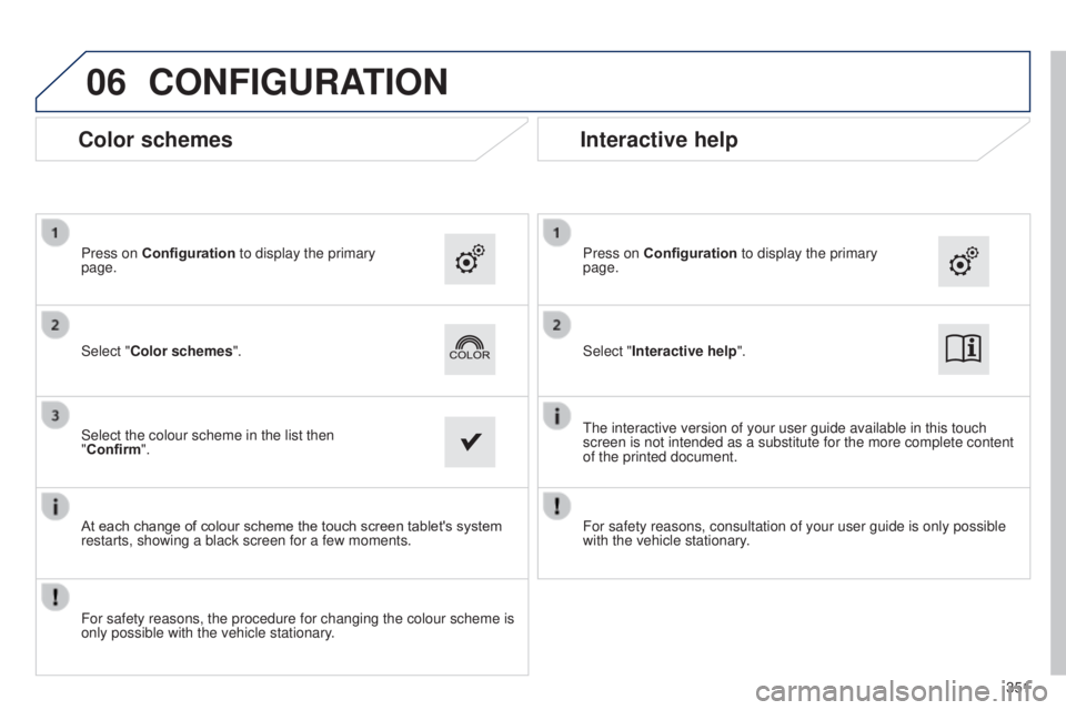 Peugeot 308 2014.5  Owners Manual - RHD (UK, Australia) 06CONFIGURATION
Color schemes
Select "Color schemes". Press on Configuration to display the primary 
page.
Select the colour scheme in the list then 
"Confirm".
At each change of colou