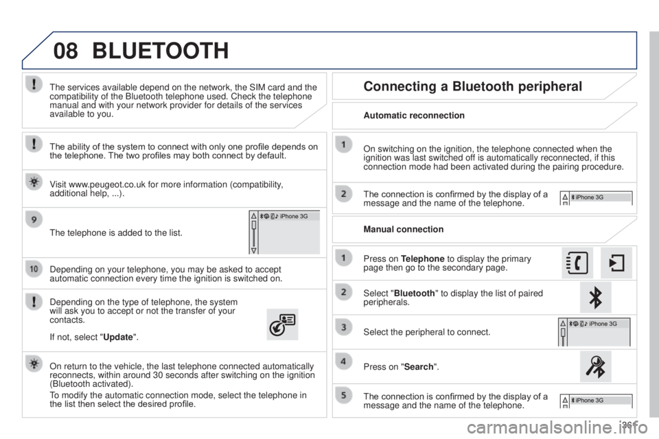 Peugeot 308 2014.5  Owners Manual - RHD (UK, Australia) 08
361
Depending on your telephone, you may be asked to accept 
automatic connection every time the ignition is switched on.
Depending on the type of telephone, the system 
will ask you to accept or n
