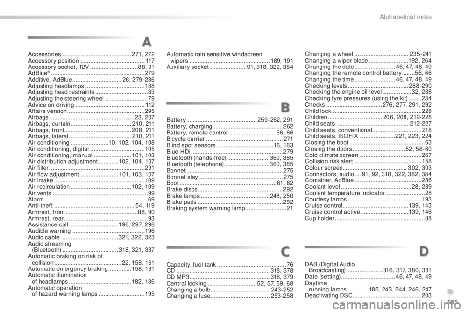 Peugeot 308 2014.5  Owners Manual - RHD (UK, Australia) 395
Accessories .......................................... 271, 272
Accessory position  ....................................... 117
Accessory socket, 12V
  .............................88, 91
AdBlue

