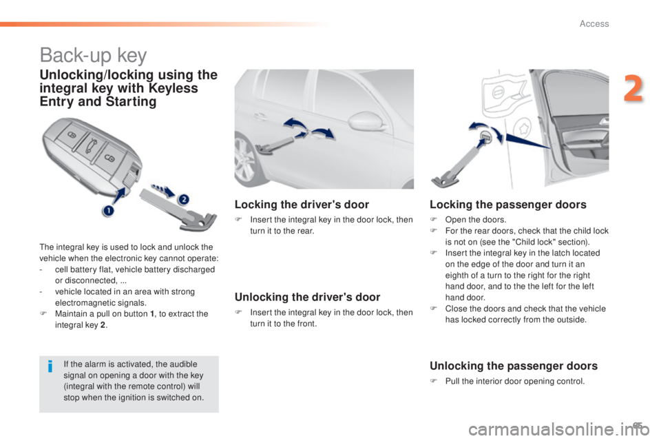 Peugeot 308 2014.5   - RHD (UK, Australia) Repair Manual 65
Back-up key
Unlocking/locking using the 
integral key with Keyless 
Entry and Starting
the integral key is used to lock and unlock the 
vehicle when the electronic key cannot operate:
- 
c
 ell bat