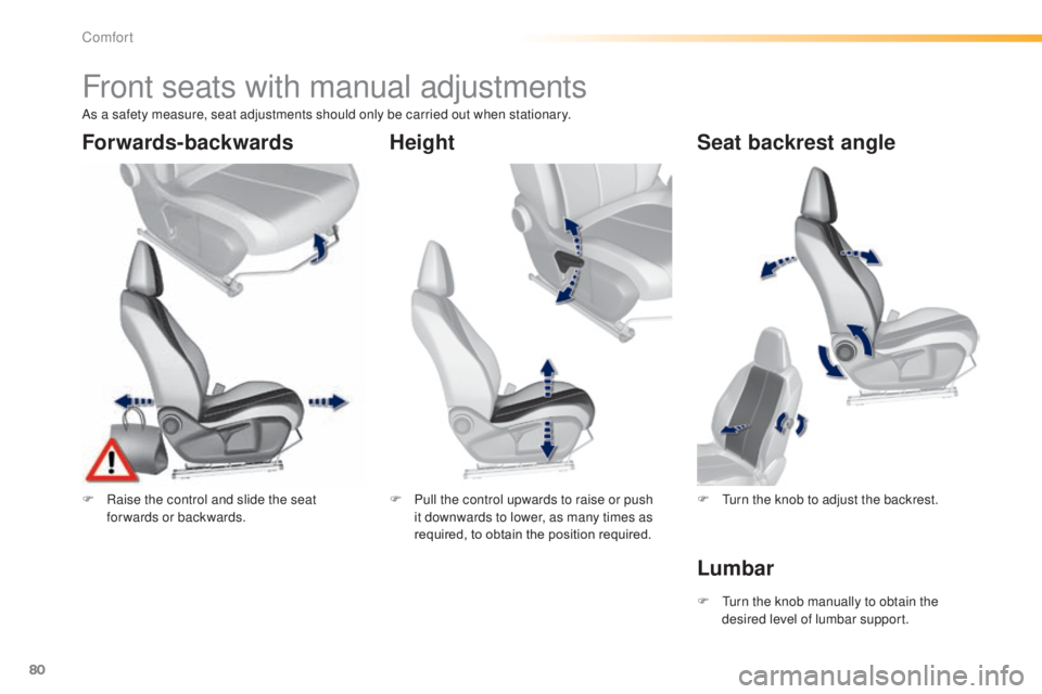 Peugeot 308 2014.5   - RHD (UK, Australia) Manual Online 80
Front seats with manual adjustments
F Raise the control and slide the seat forwards or backwards. F
 P ull the control upwards to raise or push 
it downwards to lower, as many times as 
required, t