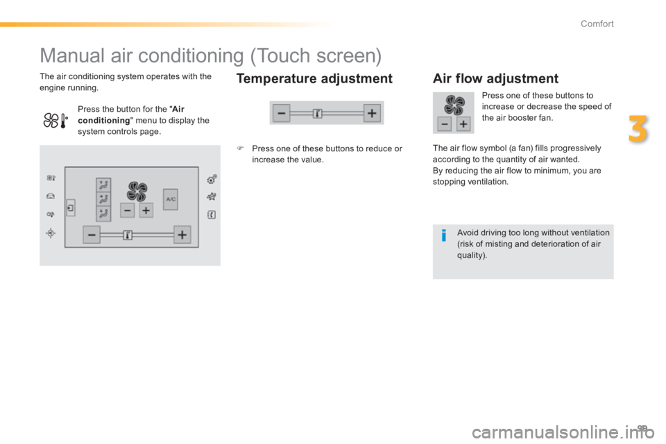 Peugeot 308 2014  Owners Manual 99
3
Comfort
308_EN_CHAP03_CONFORT_ED02-2013
            Manual air conditioning (Touch screen) 
  Temperature  adjustment 
   Press one of these buttons to reduce or increase  the  value.   
  The