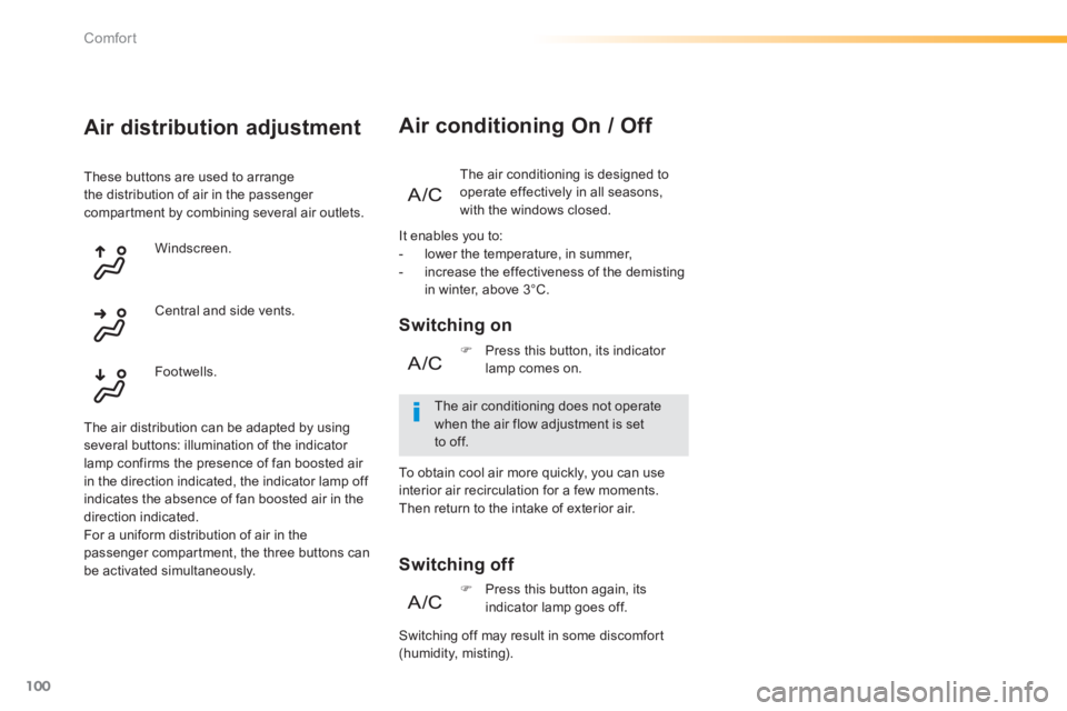 Peugeot 308 2014  Owners Manual 100
Comfort
308_EN_CHAP03_CONFORT_ED02-2013
  The air conditioning is designed to operate effectively in all seasons, with the windows closed. 
Air conditioning On / Off 
  Switching  on 
  Switching 