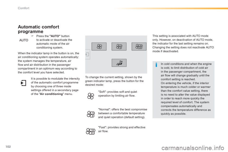 Peugeot 308 2014  Owners Manual 102
Comfort
308_EN_CHAP03_CONFORT_ED02-2013
  In cold conditions and when the engine is cold, to limit distribution of cold air in the passenger compartment, the air flow will change gradually until t
