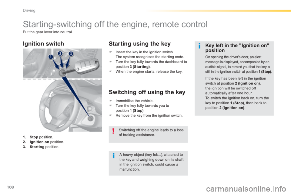 Peugeot 308 2014  Owners Manual 108
Driving
308_EN_CHAP04_CONDUITE_ED02-2013
       Starting-switching  off  the  engine,  remote  control 
 Put the gear lever into neutral. 
  A heavy object (key fob...), attached to the key and we