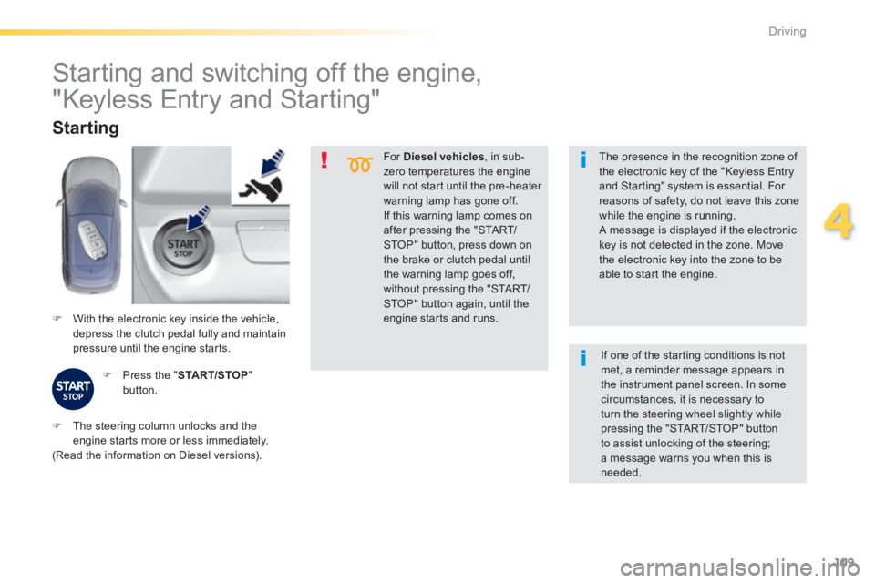 Peugeot 308 2014  Owners Manual 109
4
Driving
308_EN_CHAP04_CONDUITE_ED02-2013
  For   Diesel vehicles , in sub-zero temperatures the engine will not start until the pre-heater warning lamp has gone off. 
 If this warning lamp comes