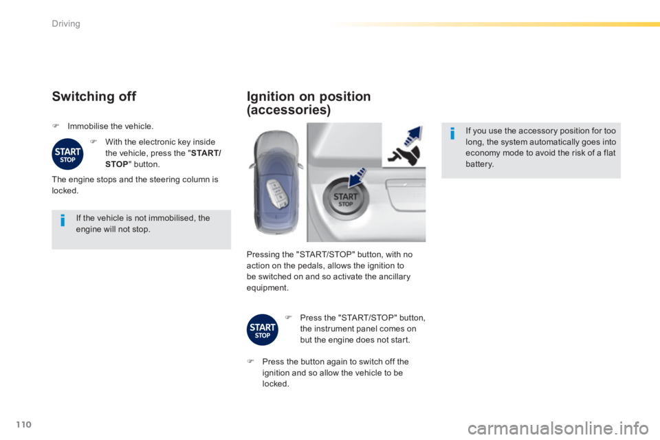 Peugeot 308 2014  Owners Manual 110
Driving
308_EN_CHAP04_CONDUITE_ED02-2013
  If the vehicle is not immobilised, the engine will not stop.  
  Switching  off 
   Immobilise the vehicle. 
   With the electronic key inside the 
