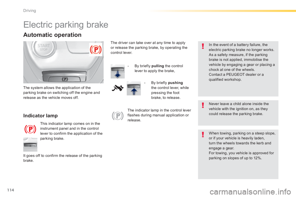 Peugeot 308 2014  Owners Manual 114
Driving
308_EN_CHAP04_CONDUITE_ED02-2013
         Electric parking brake 
  Never leave a child alone inside the vehicle with the ignition on, as they could release the parking brake.    Indicator