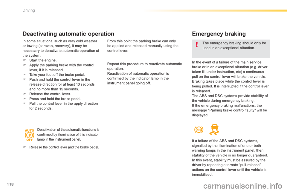 Peugeot 308 2014  Owners Manual 118
Driving
308_EN_CHAP04_CONDUITE_ED02-2013
  Emergency  braking 
  In the event of a failure of the main service brake or in an exceptional situation (e.g. driver taken ill, under instruction, etc) 