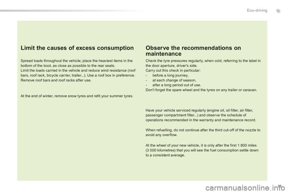 Peugeot 308 2014  Owners Manual 11
.Eco-driving
308_EN_CHAP00C_ECO CONDUITE_ED02-2013
  Limit the causes of excess consumption 
  Spread loads throughout the vehicle; place the heaviest items in the bottom of the boot, as close as p