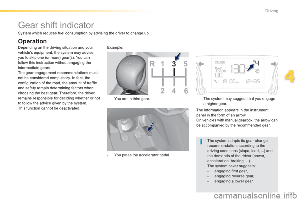 Peugeot 308 2014  Owners Manual 123
4
Driving
308_EN_CHAP04_CONDUITE_ED02-2013
         Gear shift indicator 
 Depending on the driving situation and your vehicle's equipment, the system may advise you to skip one (or more) gear