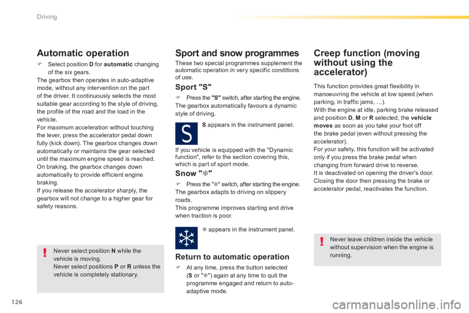 Peugeot 308 2014 User Guide 126
Driving
308_EN_CHAP04_CONDUITE_ED02-2013
  Automatic  operation 
   Select position  D  for  automatic   changing of the six gears.   The gearbox then operates in auto-adaptive mode, without an